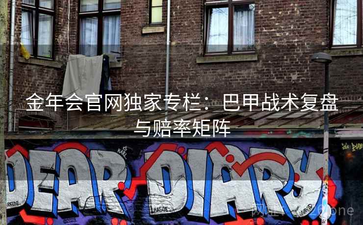 金年会官网独家专栏：巴甲战术复盘与赔率矩阵  第2张