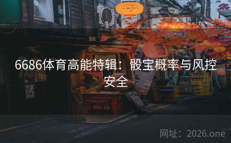 6686体育高能特辑：骰宝概率与风控安全  第2张