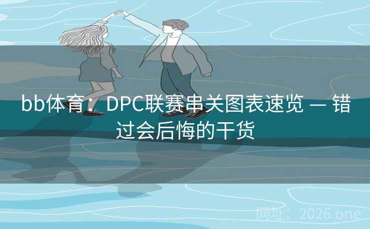 bb体育：DPC联赛串关图表速览 — 错过会后悔的干货  第1张