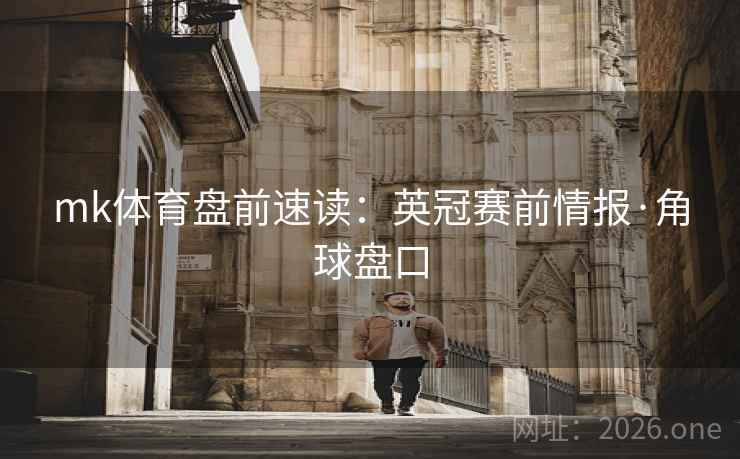 mk体育盘前速读：英冠赛前情报·角球盘口  第1张