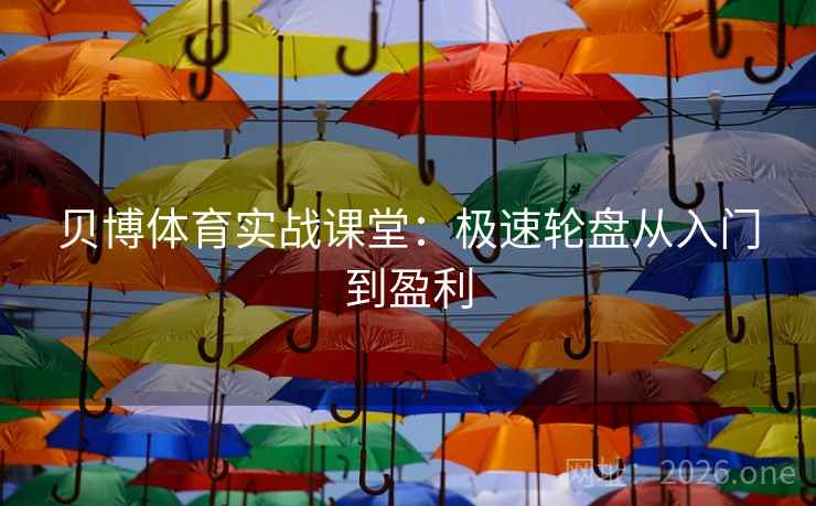 贝博体育实战课堂：极速轮盘从入门到盈利  第1张