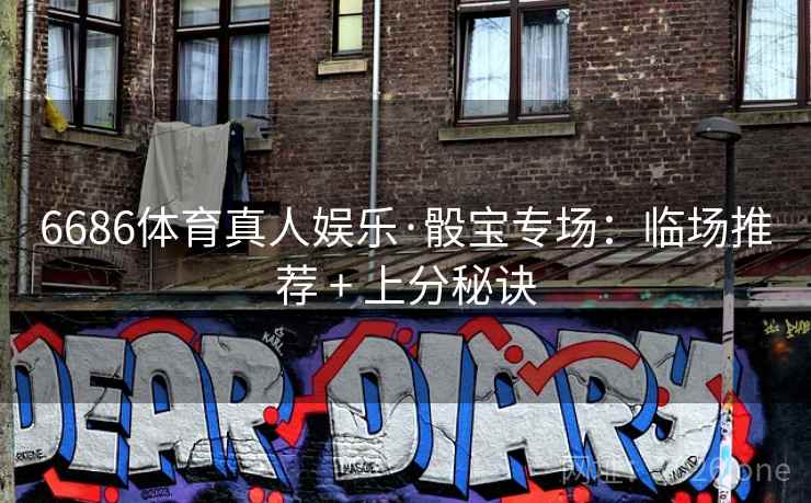 6686体育真人娱乐·骰宝专场：临场推荐 + 上分秘诀