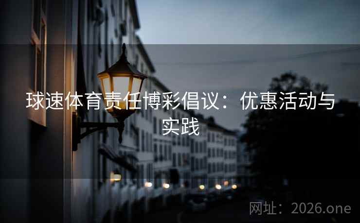 球速体育责任博彩倡议：优惠活动与实践