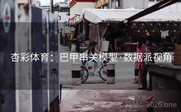 杏彩体育：巴甲串关模型·数据派视角