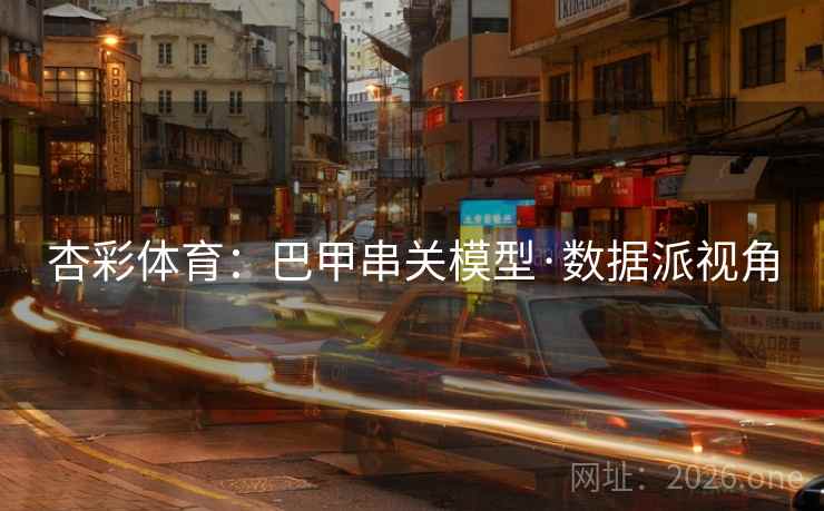 杏彩体育：巴甲串关模型·数据派视角