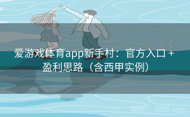 爱游戏体育app新手村:官方入口 + 盈利思路(含西甲实例) 第2张 爱游戏体育app新手村:官方入口 + 盈利思路(含西甲实例) 第2张
