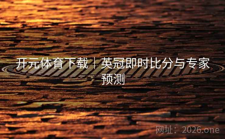 开元体育下载|英冠即时比分与专家预测 第2张 开元体育下载|英冠即时比分与专家预测 第2张