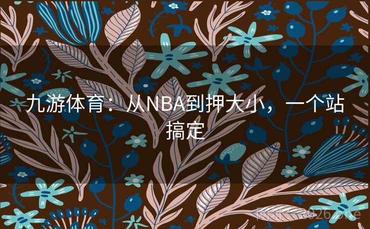 九游体育：从NBA到押大小，一个站搞定  第2张