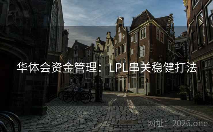 华体会资金管理：LPL串关稳健打法  第2张