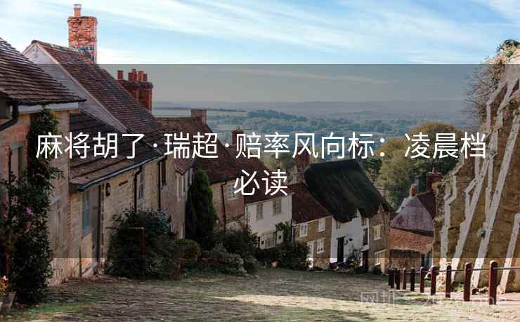 麻将胡了·瑞超·赔率风向标：凌晨档必读  第2张
