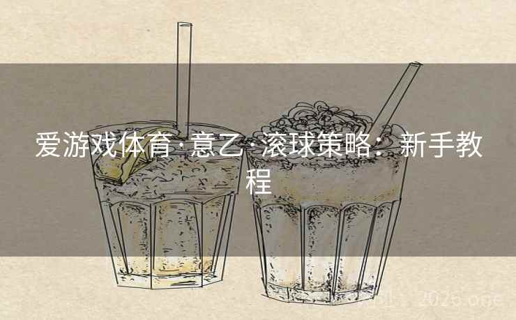 爱游戏体育·意乙·滚球策略：新手教程