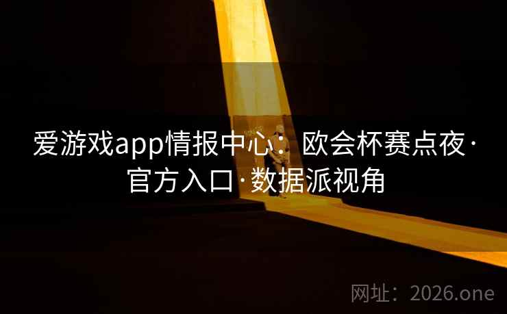 爱游戏app情报中心：欧会杯赛点夜·官方入口·数据派视角