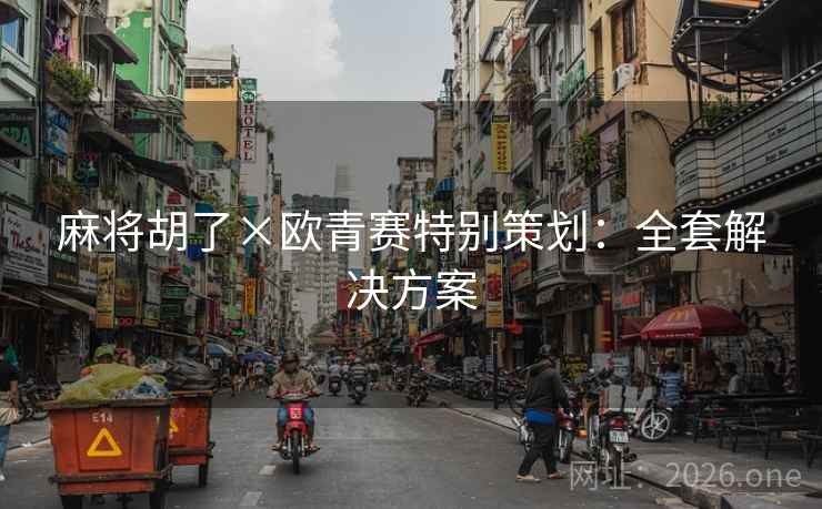 麻将胡了×欧青赛特别策划:全套解决方案 第1张 麻将胡了×欧青赛特别策划:全套解决方案 第1张